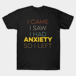 I Came I Saw I Had Anxiety So I Left T-Shirt